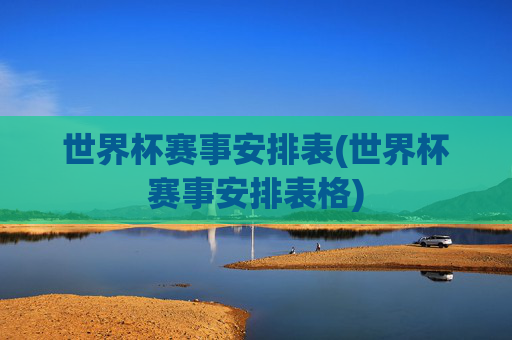 世界杯赛事安排表(世界杯赛事安排表格)