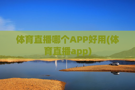 体育直播哪个APP好用(体育直播app)