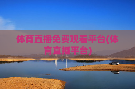 体育直播免费观看平台(体育直播平台)