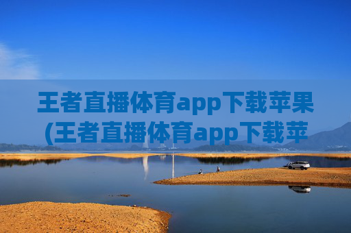 王者直播体育app下载苹果(王者直播体育app下载苹果版)