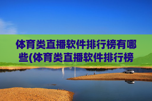 体育类直播软件排行榜有哪些(体育类直播软件排行榜有哪些名字)体育类直播软件排行榜名称