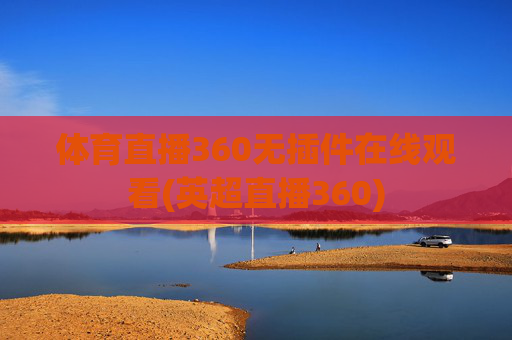 体育直播360无插件在线观看(英超直播360)