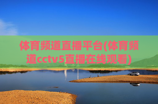 体育频道直播平台(体育频道cctv5直播在线观看)