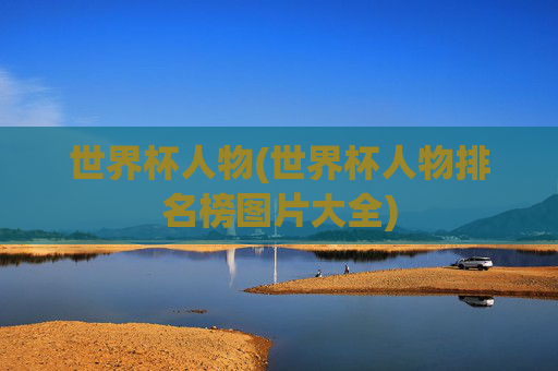 世界杯人物(世界杯人物排名榜图片大全)