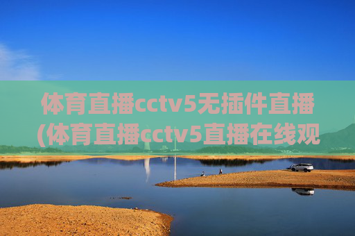 体育直播cctv5无插件直播(体育直播cctv5直播在线观看)体育直播cctv5无插件在线观看