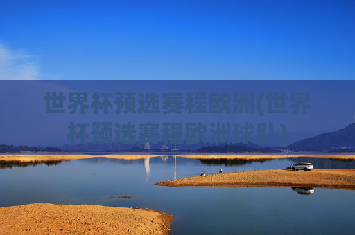 世界杯预选赛程欧洲(世界杯预选赛程欧洲球队)