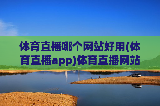 体育直播哪个网站好用(体育直播app)体育直播网站与APP哪个好用？