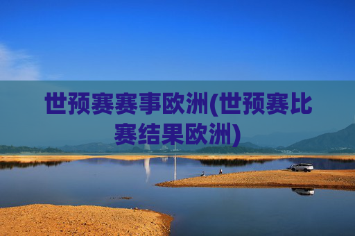 世预赛赛事欧洲(世预赛比赛结果欧洲)