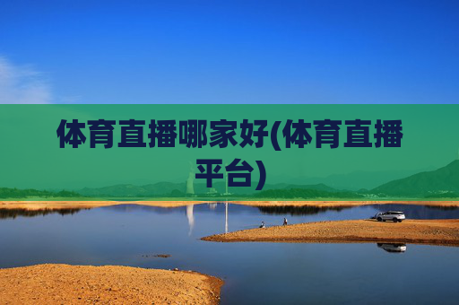 体育直播哪家好(体育直播平台)