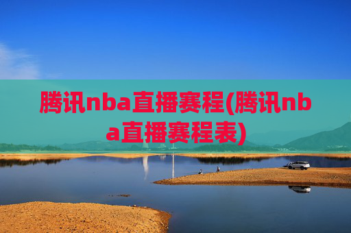 腾讯nba直播赛程(腾讯nba直播赛程表)