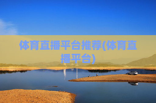 体育直播平台推荐(体育直播平台)