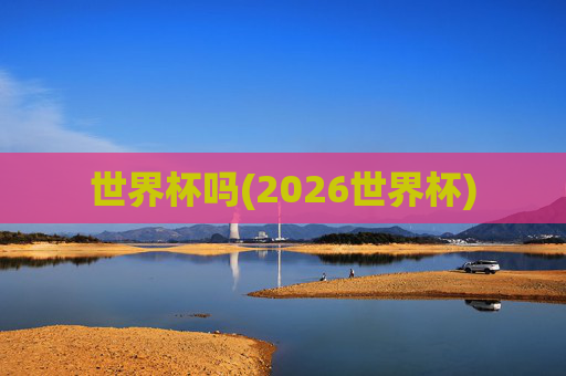 世界杯吗(2026世界杯)