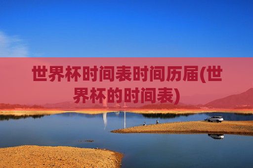 世界杯时间表时间历届(世界杯的时间表)