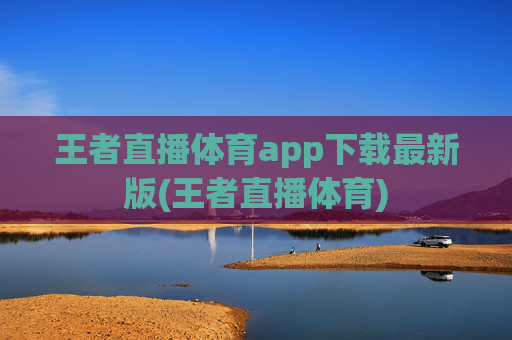 王者直播体育app下载最新版(王者直播体育)