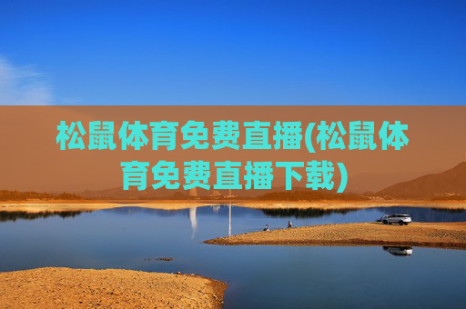松鼠体育免费直播(松鼠体育免费直播下载)