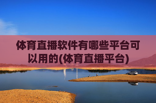 体育直播软件有哪些平台可以用的(体育直播平台)