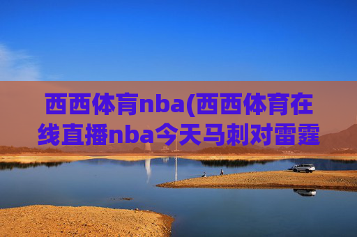 西西体肓nba(西西体育在线直播nba今天马刺对雷霆)