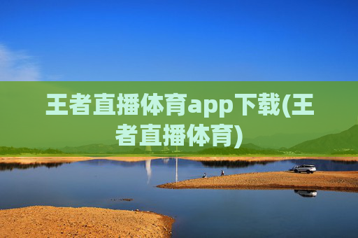王者直播体育app下载(王者直播体育)