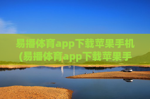 易播体育app下载苹果手机(易播体育app下载苹果手机版)