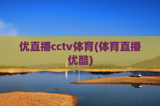 优直播cctv体育(体育直播优酷)