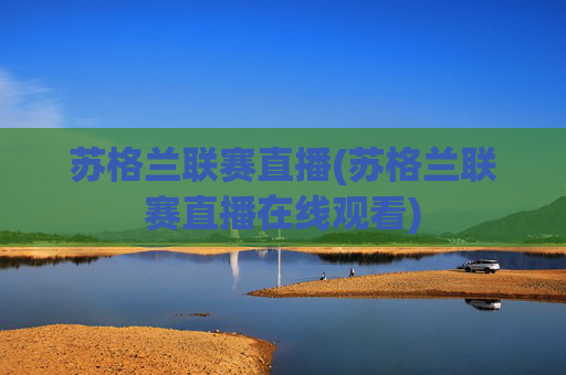 苏格兰联赛直播(苏格兰联赛直播在线观看)