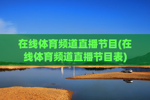 在线体育频道直播节目(在线体育频道直播节目表)