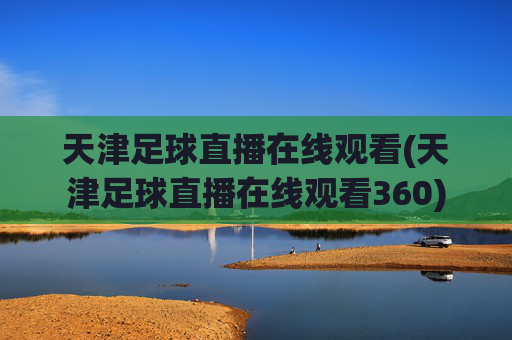 天津足球直播在线观看(天津足球直播在线观看360)