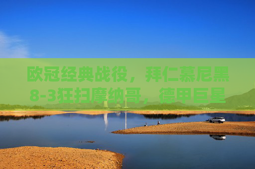 欧冠经典战役,拜仁慕尼黑8-3狂扫摩纳哥,德甲巨星的欧洲盛宴,欧冠经典,拜仁8-3狂扫摩纳哥,德甲巨星欧洲盛宴