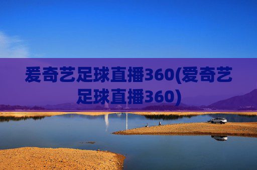 爰奇艺足球直播360(爱奇艺足球直播360)