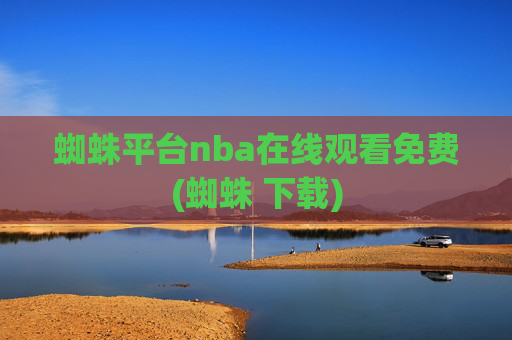 蜘蛛平台nba在线观看免费(蜘蛛 下载)