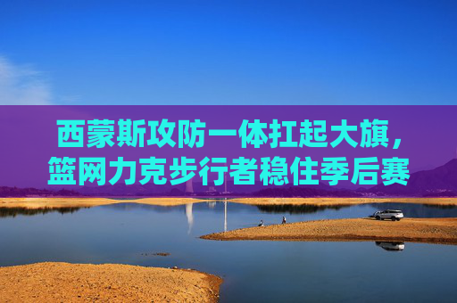 西蒙斯攻防一体扛起大旗,篮网力克步行者稳住季后赛席位,西蒙斯攻防一体扛起大旗 篮网力克步行者稳住季后赛席位