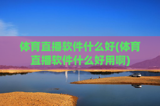 体育直播软件什么好(体育直播软件什么好用啊)