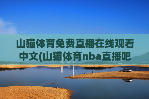 山猫体育免费直播在线观看中文(山猫体育nba直播吧)