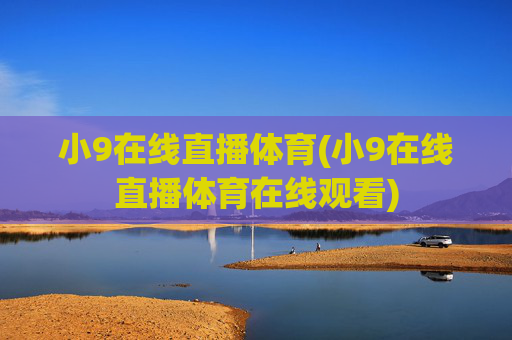 小9在线直播体育(小9在线直播体育在线观看)
