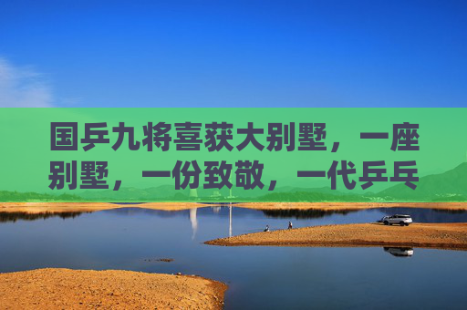 国乒九将喜获大别墅，一座别墅，一份致敬，一代乒乓荣光，国乒九将喜获大别墅 致敬一代乒乓荣光