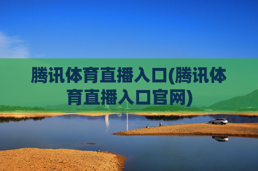 腾讯体育直播入口(腾讯体育直播入口官网)