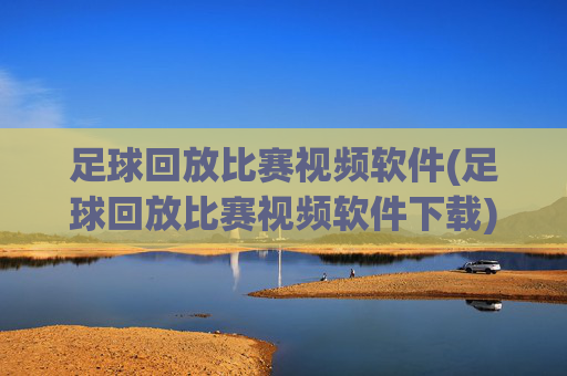足球回放比赛视频软件(足球回放比赛视频软件下载)足球回放比赛视频软件下载