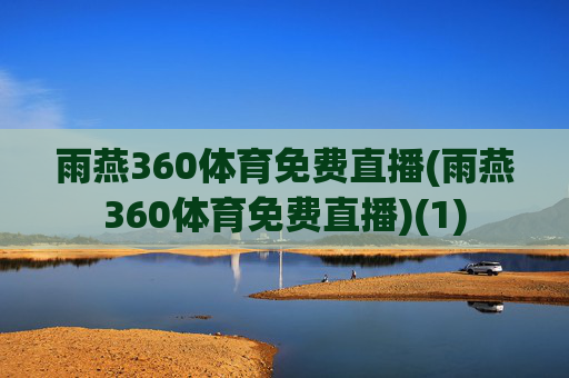 雨燕360体育免费直播(雨燕360体育免费直播)(1)