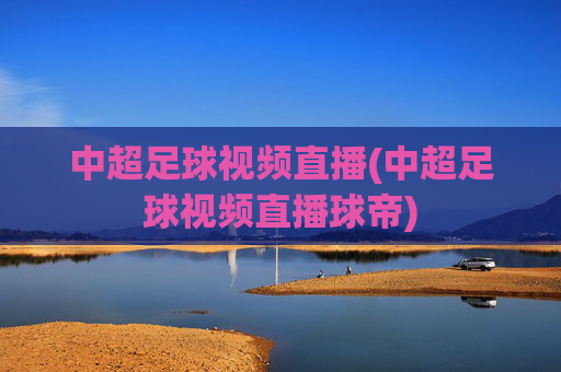 中超足球视频直播(中超足球视频直播球帝)