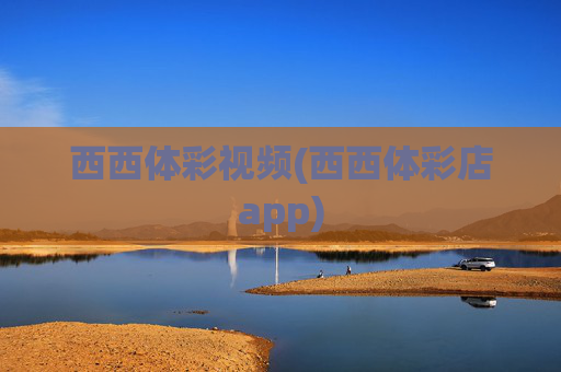 西西体彩视频(西西体彩店app)