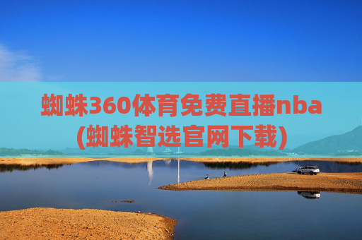蜘蛛360体育免费直播nba(蜘蛛智选官网下载)