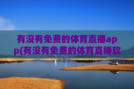 有没有免费的体育直播app(有没有免费的体育直播软件)