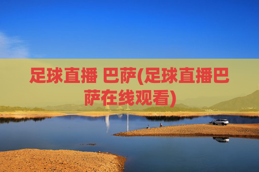 足球直播 巴萨(足球直播巴萨在线观看)