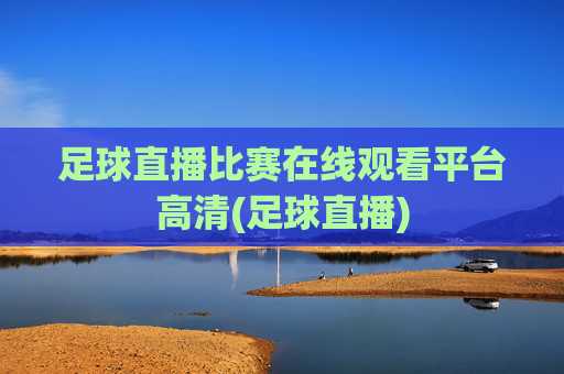 足球直播比赛在线观看平台高清(足球直播)