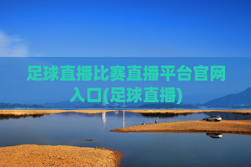 足球直播比赛直播平台官网入口(足球直播)