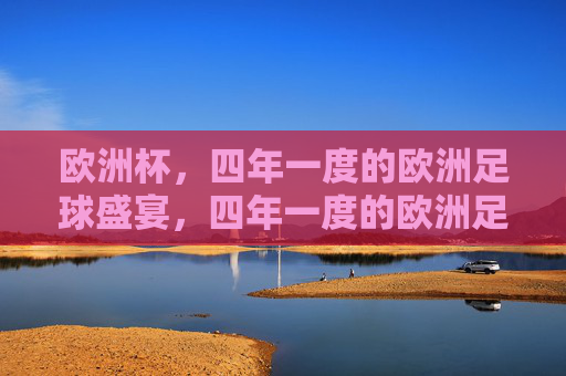 欧洲杯，四年一度的欧洲足球盛宴，四年一度的欧洲足球盛宴