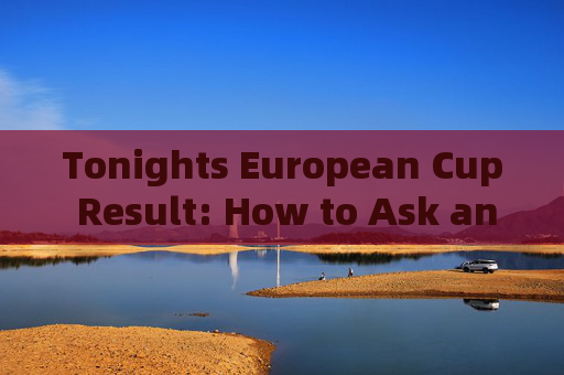 Tonights European Cup Result: How to Ask and Discuss in English,Tonights European Cup Result: How to Ask and Discuss in English