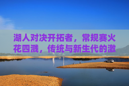 湖人对决开拓者,常规赛火花四溅,传统与新生代的激情碰撞,湖人VS开拓者,传统与新生代的火花碰撞