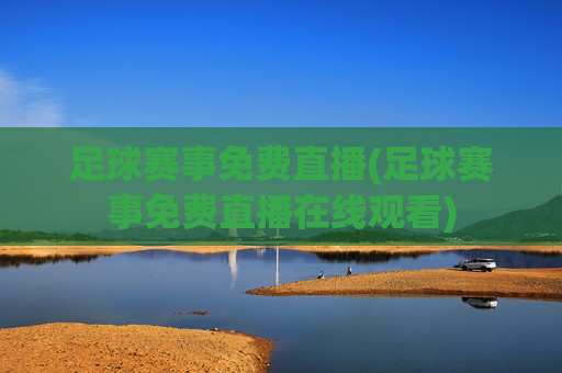 足球赛事免费直播(足球赛事免费直播在线观看)