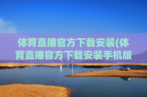 体育直播官方下载安装(体育直播官方下载安装手机版)体育直播官方手机版下载安装